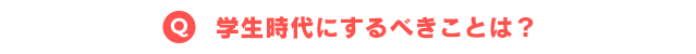 学生時代にするべきことは？